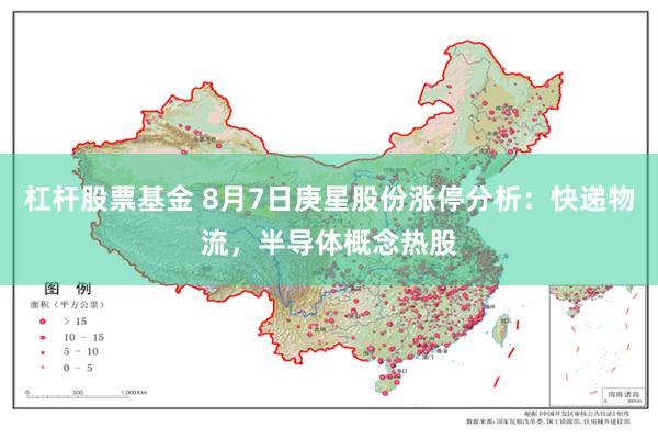 杠杆股票基金 8月7日庚星股份涨停分析：快递物流，半导体概念热股