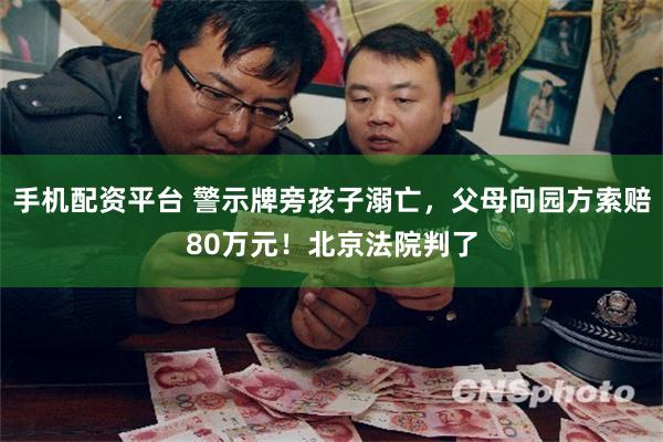 手机配资平台 警示牌旁孩子溺亡，父母向园方索赔80万元！北京法院判了