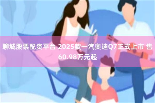 聊城股票配资平台 2025款一汽奥迪Q7正式上市 售60.98万元起